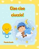  Ciao ciao ciuccio!: Ediz. illustrata a colori - Libro interattivo per togliere il ciuccio (+2 anni) - Libro ciuccio per bambini