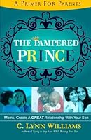 The Pampered Prince: Moms, Create A GREAT Relationship With Your Son 0985425857 Book Cover