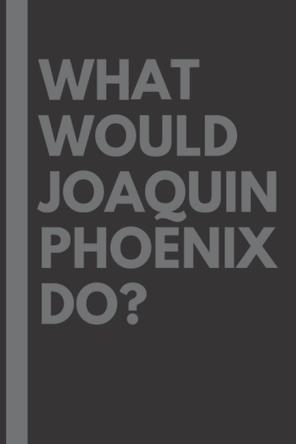 What Would Joaquin Phoenix Do?: Lined Journal Notebook, perfect gift for all Joaquin Phoenix fans - 6x9 inches - 110pages