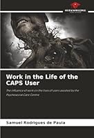 Work in the Life of the CAPS User: The influence of work on the lives of users assisted by the Psychosocial Care Centre 620390175X Book Cover