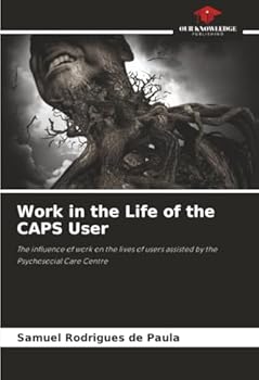 Work in the Life of the CAPS User: The influence of work on the lives of users assisted by the Psychosocial Care Centre