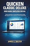 Quicken Classic Deluxe Simplified for All: Step by step guidance covering budgeting, expense tracking, bill management, reports, investments, and secure financial setup
