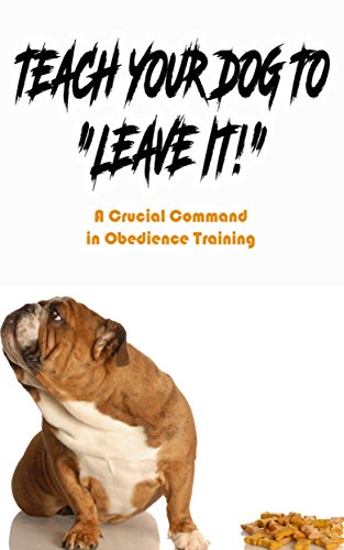 Teach Your Dog To "Leave It!": A Crucial Command in Obedience Training
