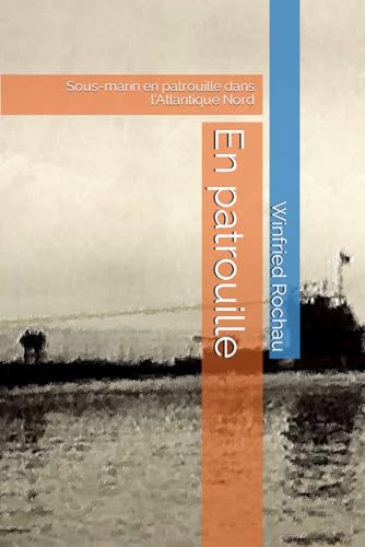 En patrouille: Sous-marin en patrouille dans l'Atlantique Nord (French Edition)