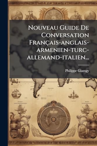 Nouveau Guide De Conversation Français-anglais-armenien-turc-allemand-italien... (French Edition)