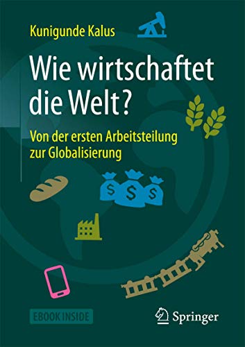 Wie wirtschaftet die Welt?: Von der ersten Arbeitsteilung zur Globalisierung Wie wirtschaftet die Welt?: Von der ersten Arbeitsteilung zur Globalisierung