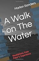 A Walk on The Water: Revelations from Peter's Experience 1695222296 Book Cover