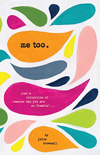Me Too: Just a Collection of Reasons why You are so Freakin'...