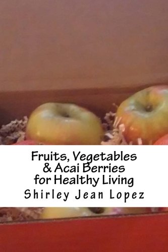 CREATESPACE Fruits, Vegetables & Acai Berries: Foods for Healthy Living