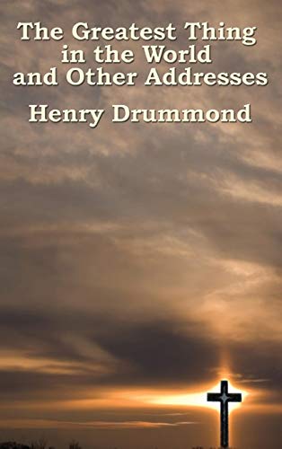 The Greatest Thing in the World and Other Addresses: Reflections on Christian Love and Character