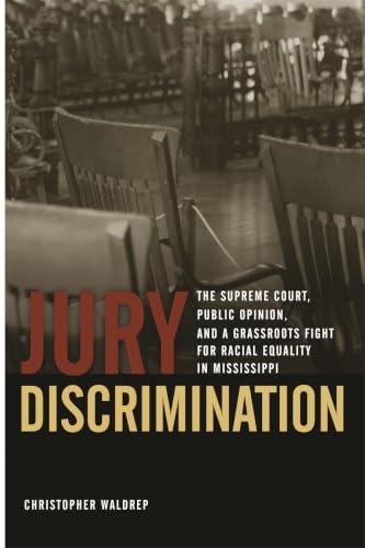 Jury Discrimination: The Supreme Court, Public Opinion, and a Grassroots Fight for Racial Equality in Mississippi (Studies in the Legal History of the South)