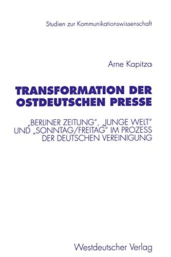 Transformation der ostdeutschen Presse: „Berliner Zeitung“, „Junge Welt“ und „Sonntag/Frei Transformation der ostdeutschen Presse: „Berliner Zeitung“, „Junge Welt“ und „Sonntag/Frei