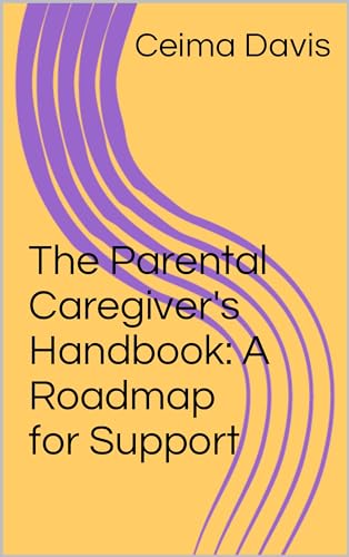 The Parental Caregiver's Handbook: A Roadmap for Support