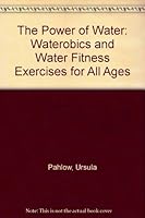 The Power of Water: Waterobics and Water Fitness Exercises for All Ages 0915611260 Book Cover