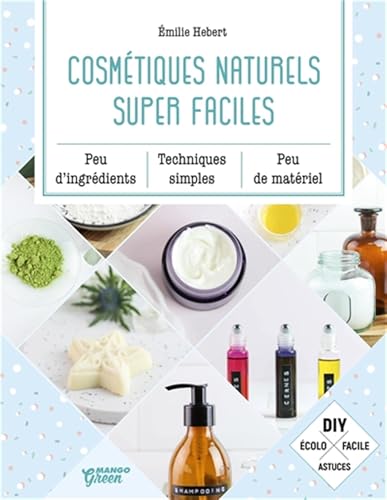 Cosmétiques naturels super faciles: Peu d'ingrédients, peu de matériel, techniques simples (BIEN ETRE GREEN)