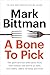 A Bone to Pick: The good and bad news about food, with wisdom and advice on diets, food safety, GMOs, farming, and more