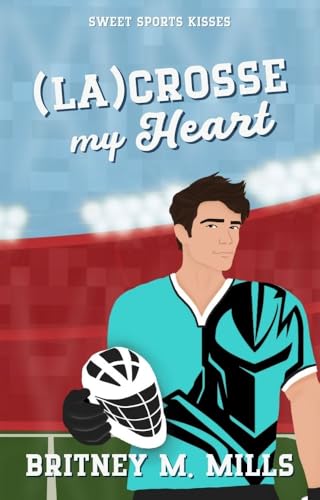 (La)Crosse My Heart: A Sweet Best Friend's Sibling RomCom (Sweet Sports Kisses)