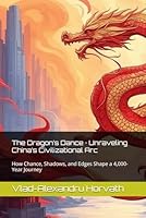 The Dragon’s Dance · Unraveling China’s Civilizational Arc: How Chance, Shadows, and Edges Shape a 4,000-Year Journey B0F65TZ8BS Book Cover