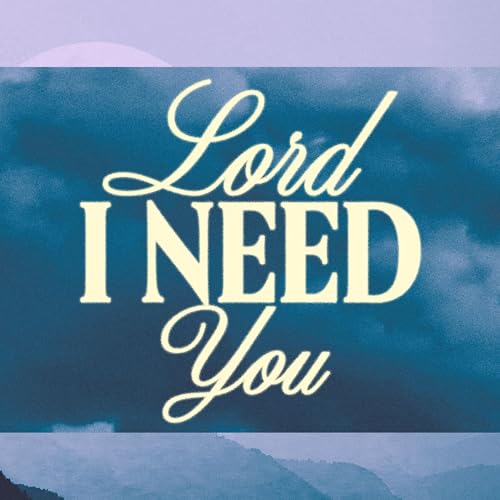 Lord I Need You