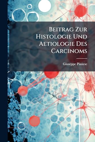 Beitrag Zur Histologie Und Aetiologie Des Carcinoms: Histologische Und Experimentelle Untersuchungen... (German Edition)