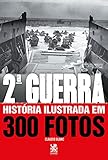 Segunda Guerra História Ilustrada em 300 Fotos: Capa Especial + marcador de páginas