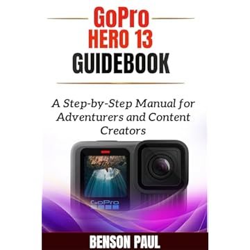 GoPro HERO 13 Guidebook: A Step-by-Step Manual for Adventurers and Content Creators (English Edition)