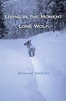 Living in the Moment: Lone Wolf 1519627572 Book Cover