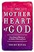 The Mother Heart of God: Unveiling the Mystery of the Father's Maternal Love