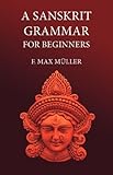  A Sanskrit Grammar for Beginners by F M M??ller (2008-05-19)