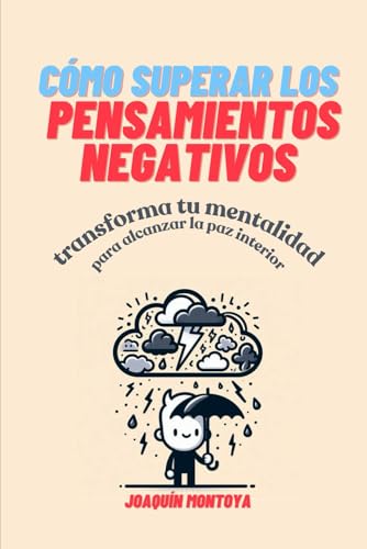 Cómo superar los pensamientos negativos: Transforma tu mentalidad para alcanzar la paz interior (Spanish Edition)