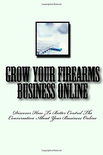 Grow Your Firearms Business Online: Discover How To Better Control