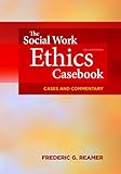 Social Work Ethics Casebook: Cases and Commentary