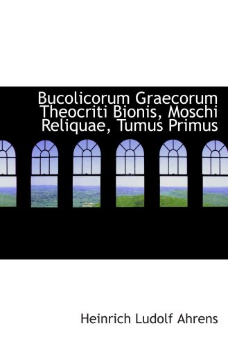 Bucolicorum Graecorum Theocriti Bionis, Moschi Reliquae, Tumus Primus