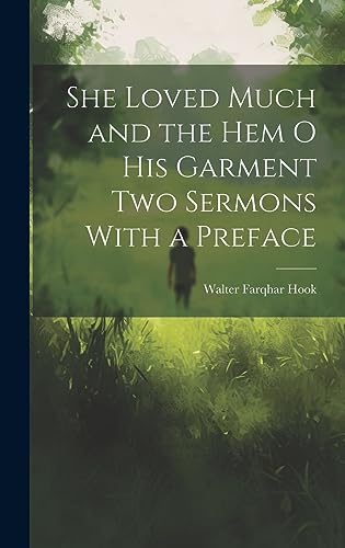 She Loved Much and the Hem o his Garment Two Sermons With a Preface