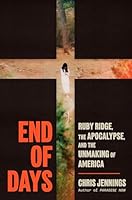 End of Days: Ruby Ridge, the Apocalypse, and the Unmaking of America 0316381942 Book Cover