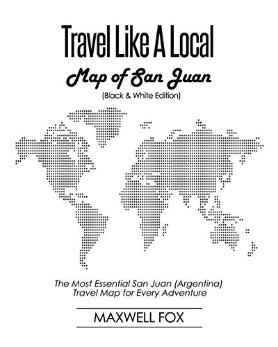 Travel Like a Local - Map of San Juan (Black and White Edition): The Most Essential San Juan (Argentina) Travel Map for Every Adventure [Idioma Inglés]