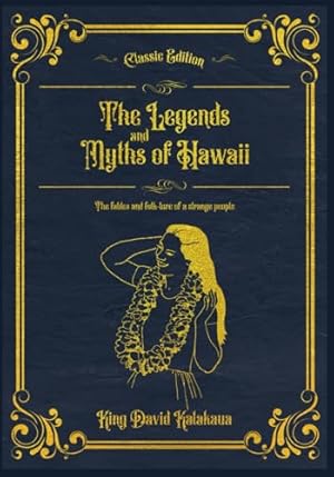 The Legends and Myths of Hawaii: The fables and folk-lore of a strange people (Annotated)
