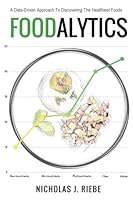 Foodalytics: A Data-Driven Approach To Discovering The Healthiest Foods 0999790706 Book Cover