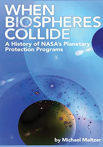 When Biospheres Collide: A History Of Nasa'S Planetary Protection Programs