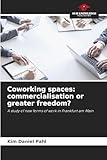 Coworking spaces: commercialisation or greater freedom?: A study of new forms of work in Frankfurt am Main