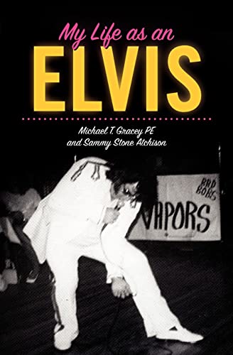 My Life as an Elvis: The Story of Sammy Stone Atchison's Life as an Elvis Tribute Artist (Volume 1)