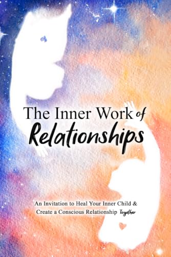 The Inner Work of Relationships: An Invitation to Heal Your...