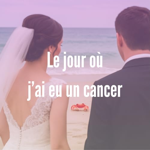 10 - Le jour où j'ai eu un cancer