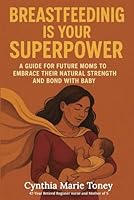 Breastfeeding is Your Superpower: A Guide for Future Moms to Embrace Their Natural Strength and Bond with Baby B0F67HX1GT Book Cover
