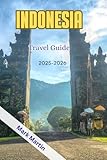 INDONESIA Travel Guide 2025-2026: Explore Temples, Volcanoes, Beaches & Islands – Your Complete Travel Companion to Southeast Asia’s Most Diverse Destination