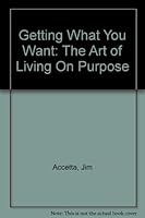 Getting What You Want: The Art of Living On Purpose 0976183706 Book Cover