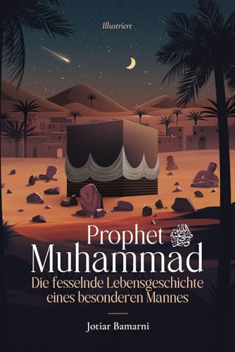 Prophet Muhammad: Die fesselnde Lebensgeschichte eines besonderen Mannes