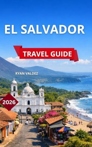 El Salvador Travel Guide 2026: Top Cities & Regions to Explore For First Time Visitors, Volcanoes & Bucket List of Outdoor Things To Do, Beaches & Coastal ... Events (The Roaming Latitude Book 2)