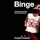 Binge: 60 Stories to Make Your Brain Feel Different - Douglas Coupland Salvatore Antonio, Stephanie Belding, Victoria Carr, Jarvis Cocker, Douglas Coupland, Bret Easton Ellis, Anna Faris, Will Ferguson, Genki Ferguson, Chuck Klosterman, Andrew Moodie, Jane Pratt, Katie Ryerson, Michael Stipe Verlag: Random House Canada 