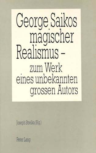 George Saikos magischer Realismus: Zum Werk eines unbekannten grossen Autors